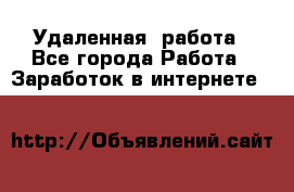 Удаленная  работа - Все города Работа » Заработок в интернете   